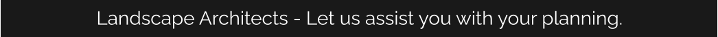 Landscape Architects - Let us assist you with your planning.
